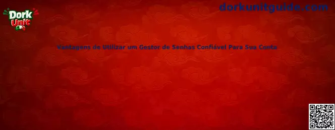 Vantagens de Utilizar um Gestor de Senhas Confiável Para Sua Conta